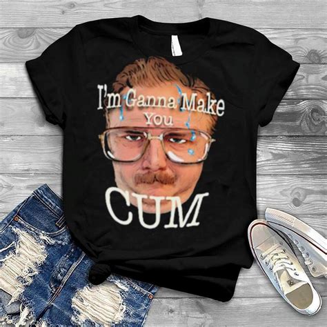 Im Ganna Make You Cum Shirt