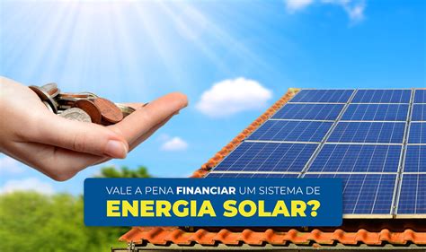 Vale A Pena Financiar Um Sistema De Energia Solar