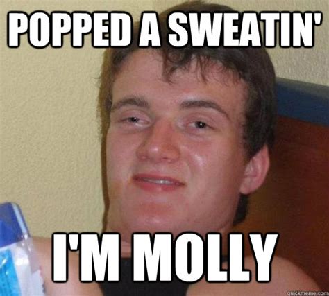 Popped A Sweatin Im Molly Really High Guy Quickmeme