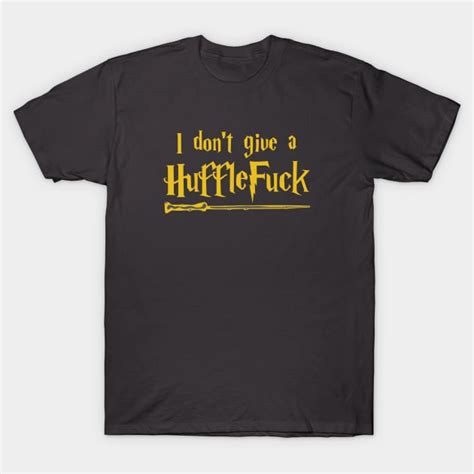 I Don T Give A Hufflefuck I Dont Give A Hufflefuck T Shirt Teepublic