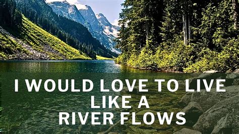 I Would Love To Live Like A River Flows Inspirational Quotes