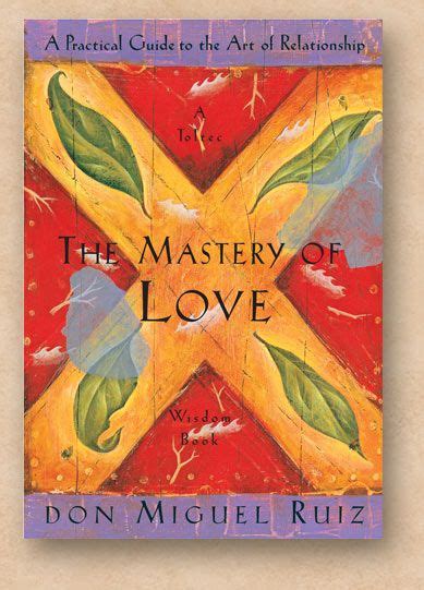 In The Mastery Of Love Don Miguel Ruiz Illuminates The Fear Based