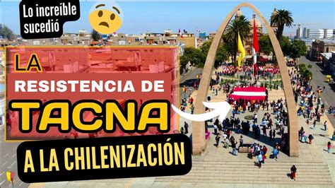 La ChilenizaciÓn De Tacna Y Arica Mini Documental Youtube