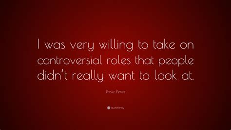 Rosie Perez Quote I Was Very Willing To Take On Controversial Roles