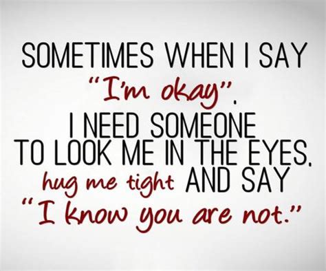 Sometimes When I Say Im Okay I Need Someone To Look Me In The Eyes