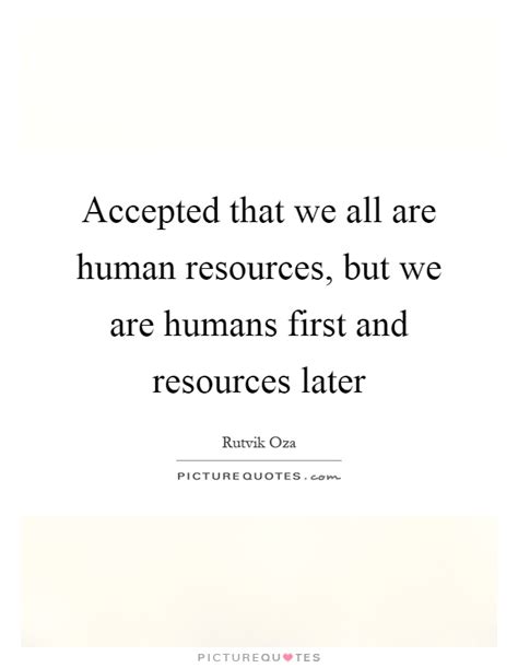 Accepted That We All Are Human Resources But We Are Humans Picture Quotes