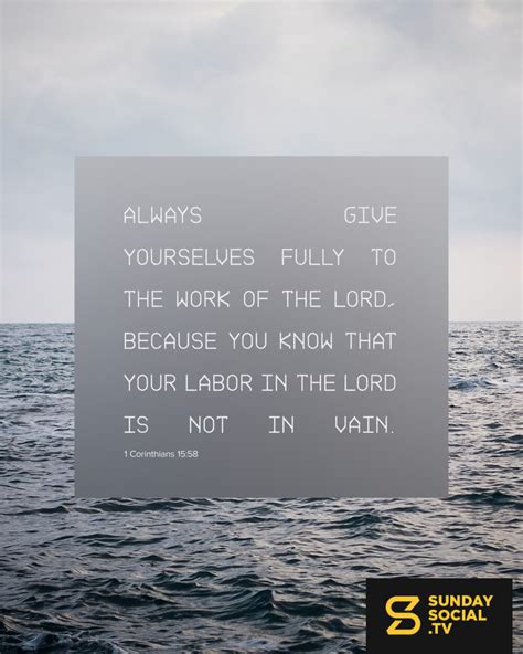 always give yourselves fully to the work of the lord because you know that your labor in the