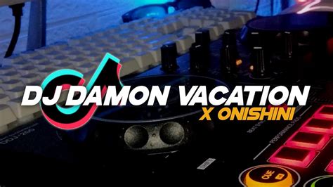 Dj Damon Vacation X Onishini Dj Slow Dj Viral Tiktok Youtube