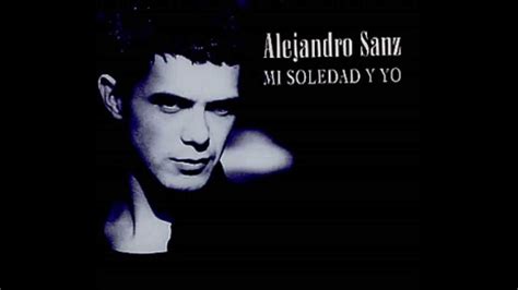Alejandro Sanz Mi Soledad Y Yo Youtube