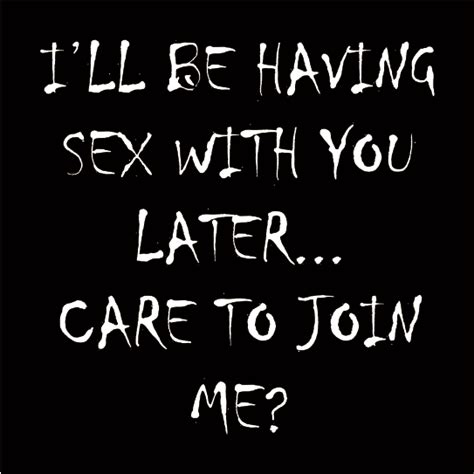 i ll be having sex with you later care to join me fukt shirts