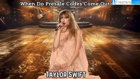 When Do Presale Codes Come Out Taylor Swift What Time Does
