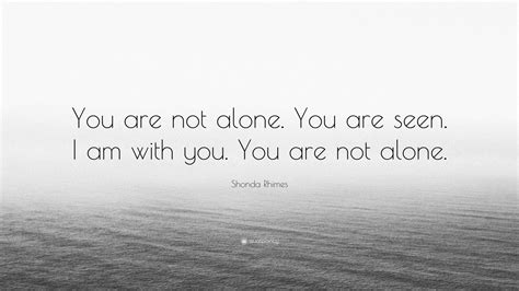 Shonda Rhimes Quote You Are Not Alone You Are Seen I Am With You