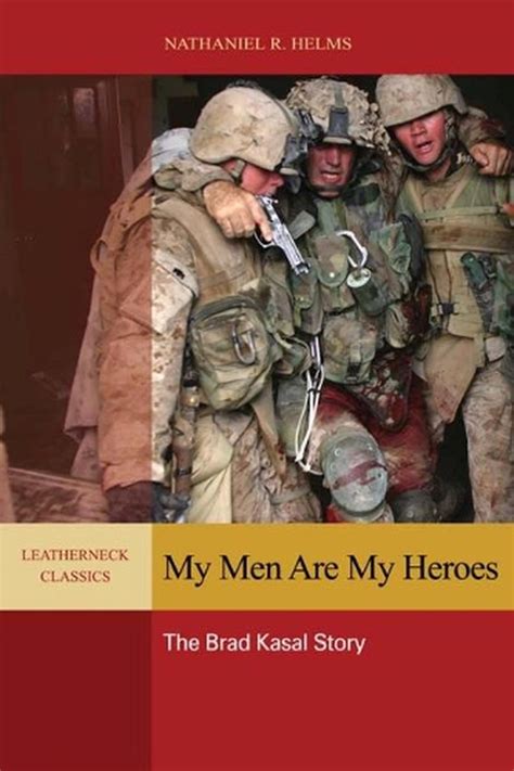 My Men Are My Heroes The Brad Kasal Story By Nathaniel R Helms