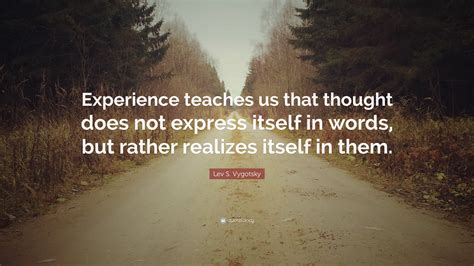 Lev S Vygotsky Quote Experience Teaches Us That Thought Does Not
