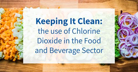 Keeping It Clean The Use Of Chlorine Dioxide In The Food And Beverage