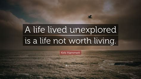 Kirk Hammett Quote A Life Lived Unexplored Is A Life Not Worth Living