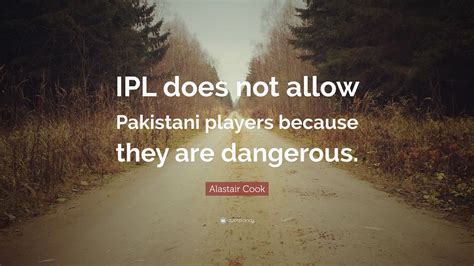 Alastair Cook Quote Ipl Does Not Allow Pakistani Players Because They