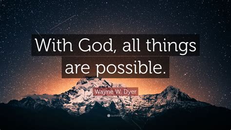 Wayne W Dyer Quote With God All Things Are Possible 12