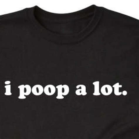 I Poop A Lot T Shirt Funny Poop Shirt Poop T Tee Shirt Etsy