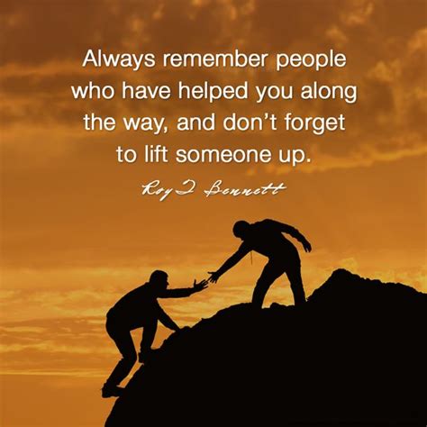 “always Remember People Who Have Helped You Along The Way And Dont