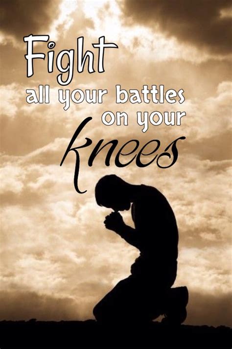 Fight All Your Battles On Your Knees Praying To God