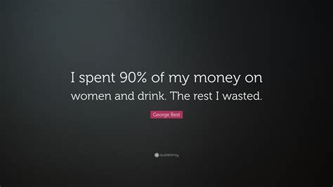 George Best Quote I Spent 90 Of My Money On Women And Drink The