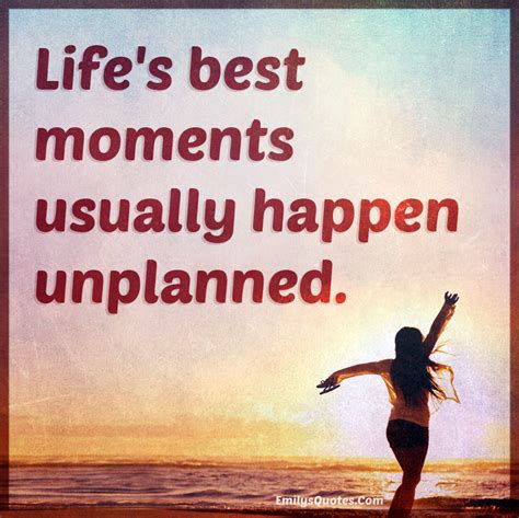 Lifes Best Moments Usually Happen Unplanned Popular Inspirational