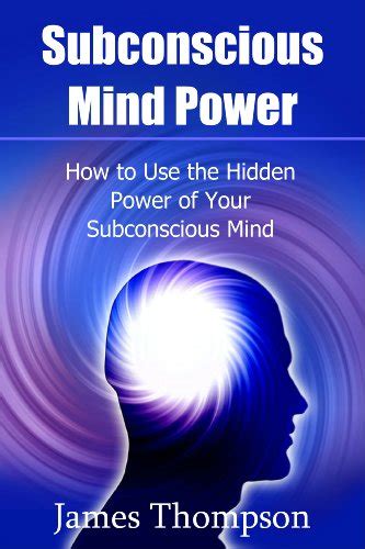 Subconscious Mind Power How To Use The Hidden Power Of Your Subconscious Mind Ebook Thompson