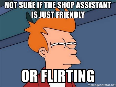 Not Sure If The Shop Assistant Is Just Friendly Or Flirting Futurama Fry Meme Generator