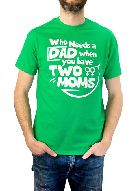 Who Needs A Dad When You Have Two Moms T Shirt Lesbian Parent Etsy