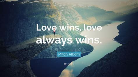 Mitch Albom Quote “love Wins Love Always Wins” 12 Wallpapers