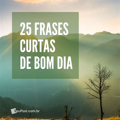 25 Frases Curtas De Bom Dia Baixe Gratuitamente Emseu Post Frases