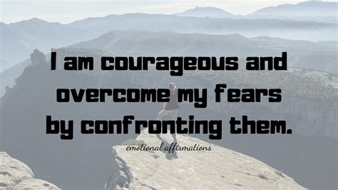 I Am Courageous And Overcome My Fears By Confronting Them