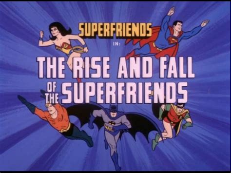 The Rise And Fall Of The Superfriends Superfriends Wiki Fandom