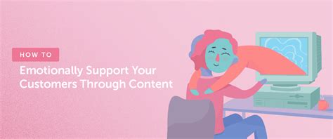 How To Emotionally Support Your Customers Through Content