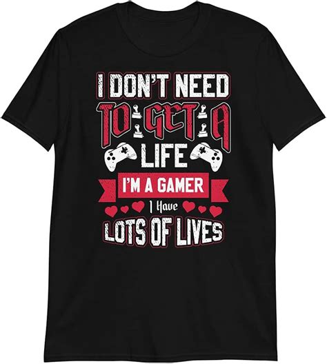 I Dont Need To Get A Life Im A Gamer I Have Lots Of Lives T Shirt