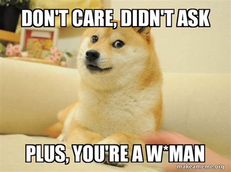 Dont Care Didnt Ask Plus Youre A Wman Doge Make A Meme