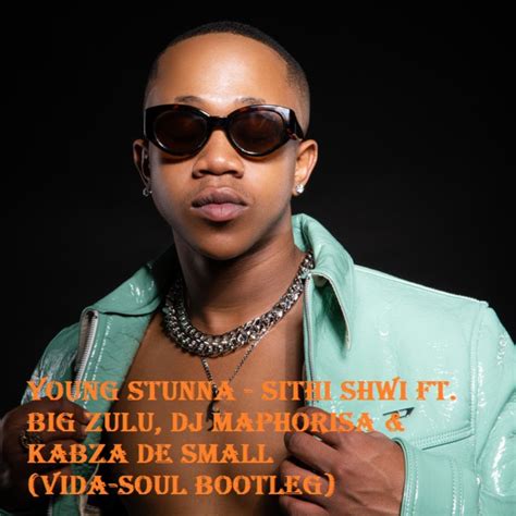 Young Stunna Sithi Shwi Ft Big Zulu Dj Maphorisa And Kabza De Small
