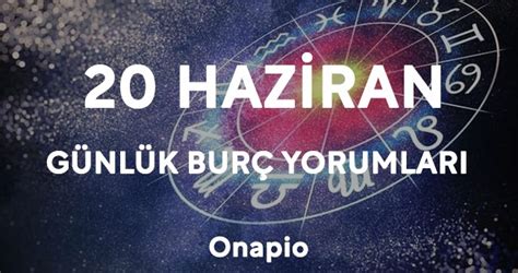 Haziran Burç Yorumları Burç Yorumları Onapio