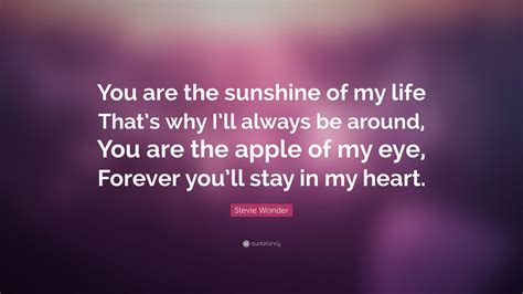 I think there is gorgeous strength to be held in. Stevie Wonder Quote: "You are the sunshine of my life That ...