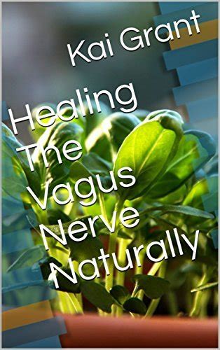 Healing The Vagus Nerve Naturally By Kai Grant Goodreads