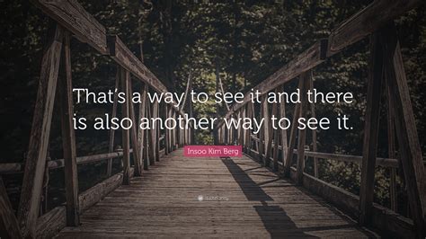 Insoo Kim Berg Quote “thats A Way To See It And There Is Also Another