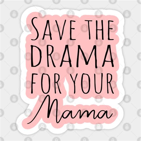 Save The Drama For Your Mama Save The Drama For Your Mama Sticker Teepublic