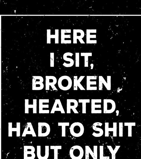 Please find some great sayings and feel free to send us more similar sayings or quips. Here I Sit Broken Hearted, funny bathroom print, funny ...