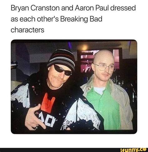 Bryan Cranston And Aaron Paul Dressed As Each Others Breaking Bad Characters Ifunny