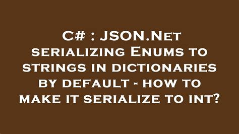 C Json Net Serializing Enums To Strings In Dictionaries By Default How To Make It Serialize
