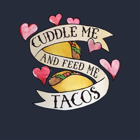 check out this awesome cuddle me and feed me tacos design on teepublic my taco taco humor
