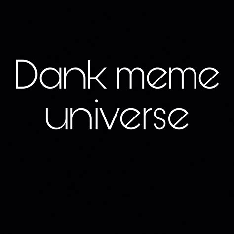 Dank Meme Universe