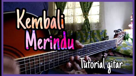 Izinkanlah kutitiskan air mata keresahanku dicengkam kerinduan yang tak bertepi biarkan se. Kembali merindu Tutorial gitar kord - YouTube