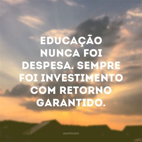 Educação Nunca Foi Despesa. Sempre Foi Investimento Com Retorno Garantido